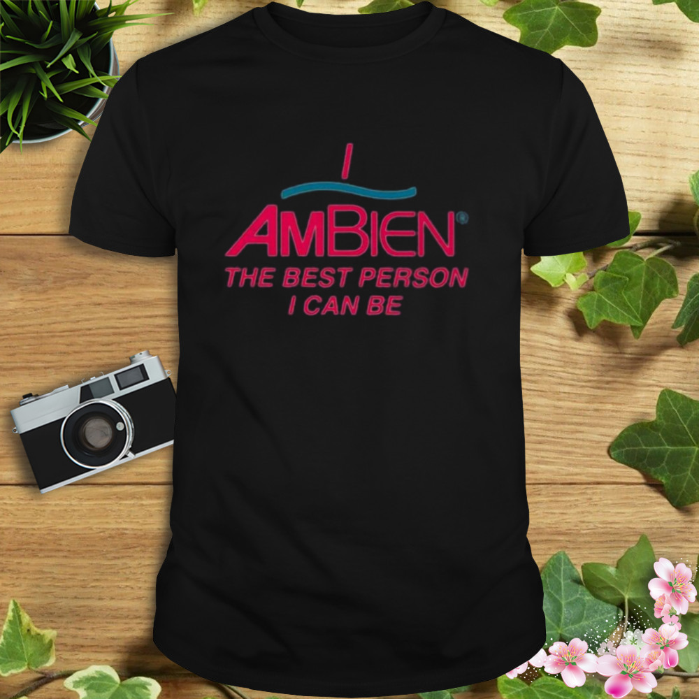 I Am Being The Best Person I Can Be T-shirt