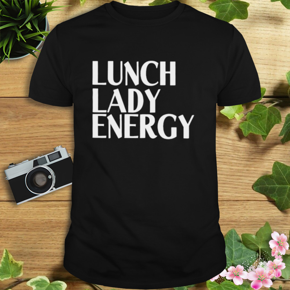 lunch lady energy shirt