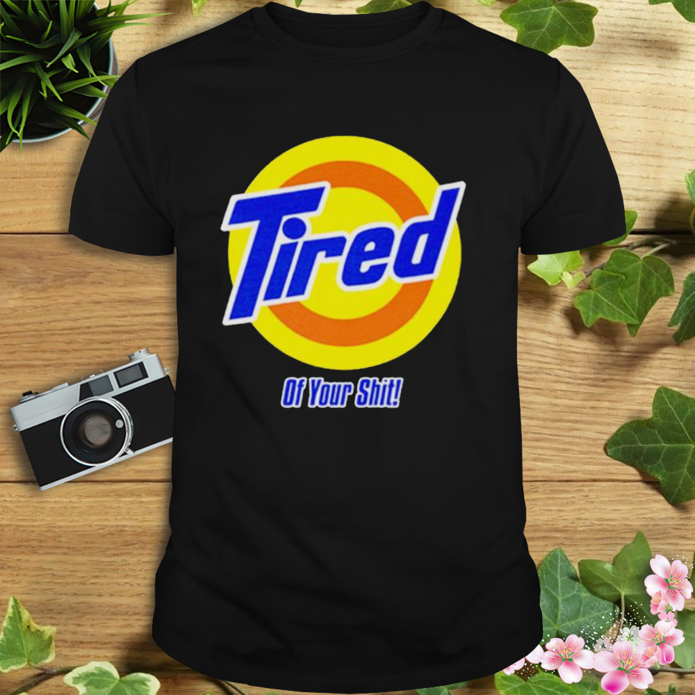 tired of your shit tide shirt