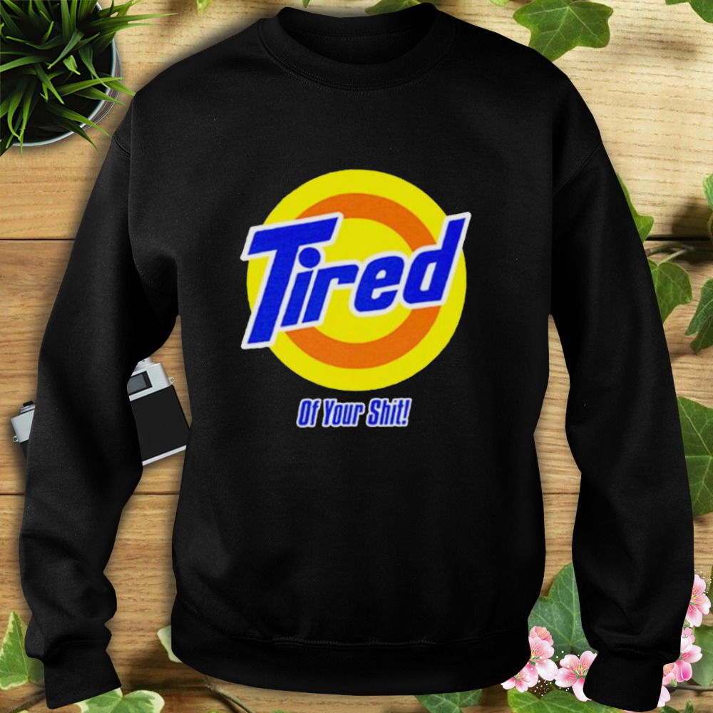 tired of your shit tide shirt 5 Sweat tshirt