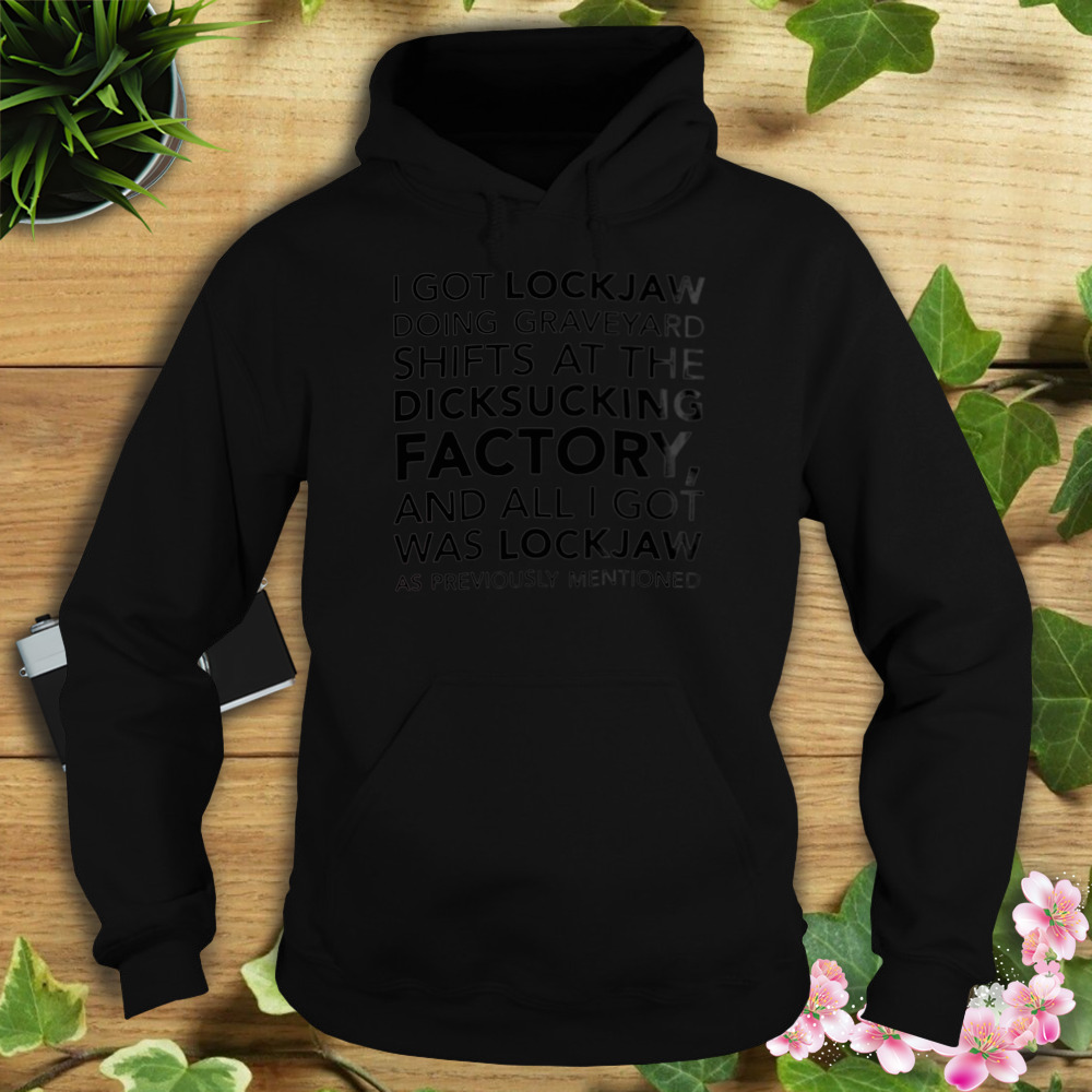 I Got Lockjaw Doing Graveyard Shifts At The Dicksucking T-Shirt 4 Hoodie tshirt
