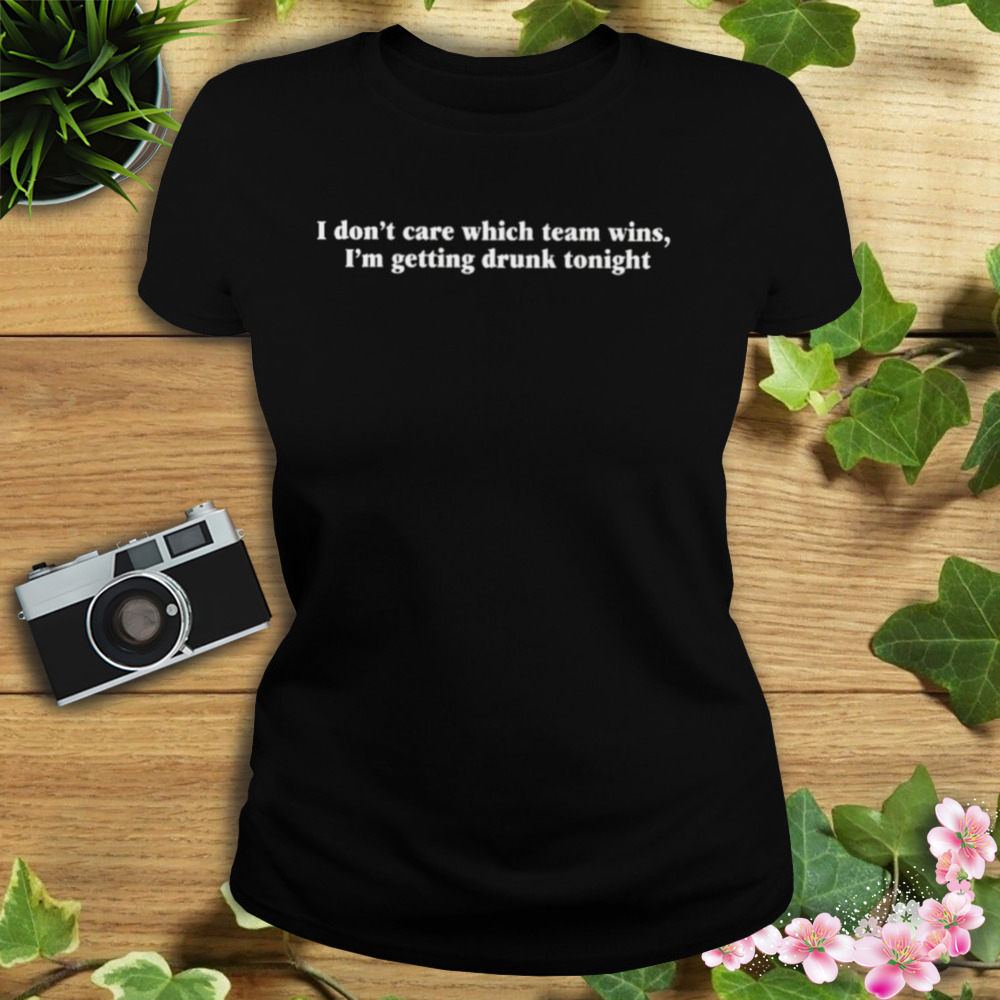 I don’t care which team wins i’m getting drunk tonight shirt 2 Women's tshirt