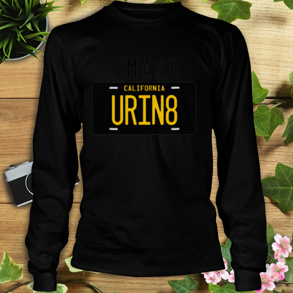 Im A 10 Urin8 T-Shirt 3 Longsleeve tshirt