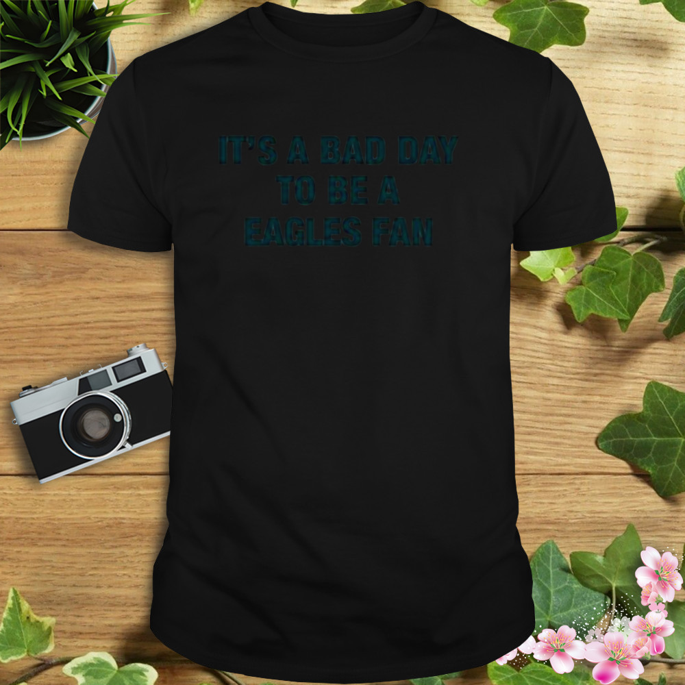 It’s a Bad day to be Eagles fan shirt 1 Unisex tshirt