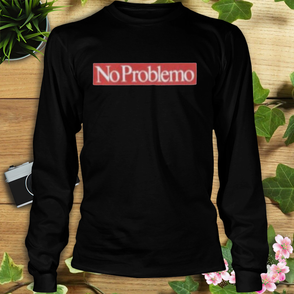 No Problemo Supremo T-Shirt 3 Longsleeve tshirt