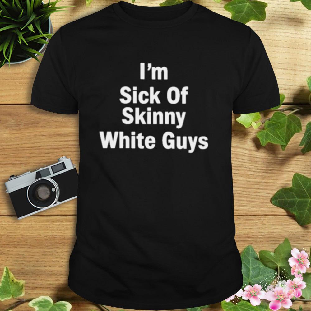 Patrick Gilchrist Store I”m Sick Of Skinny White Guys T-Shirt 1 Unisex tshirt