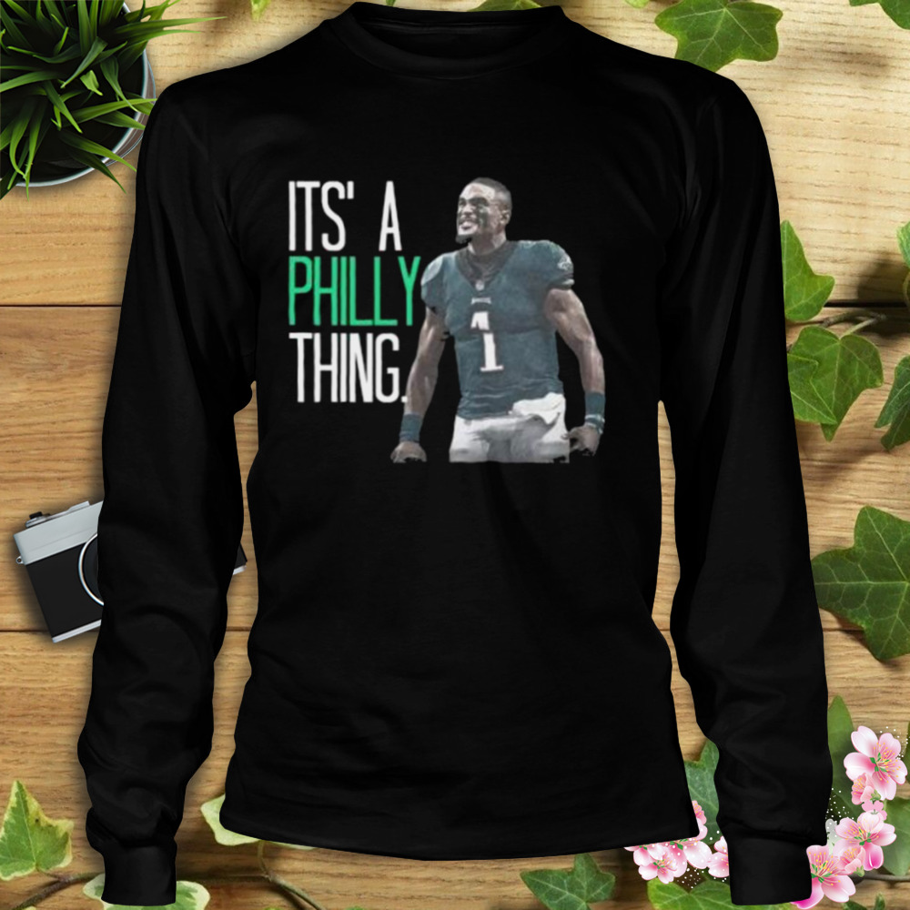 Philadelphia Eagles Jalen Hurts It’s a Philly Thing shirt 3 Longsleeve tshirt