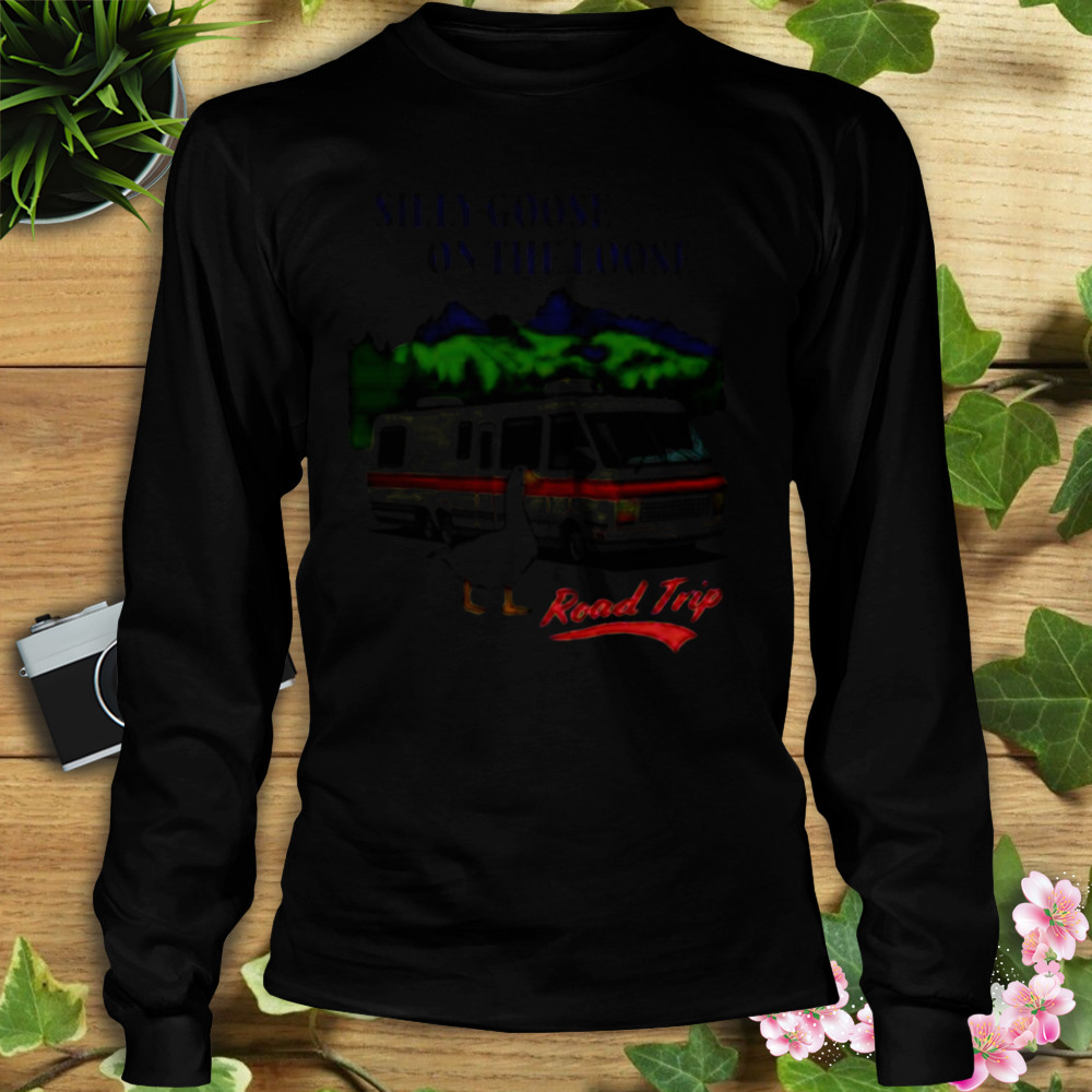 Silly Goose On The Loose Road Trip shirt 3 Longsleeve tshirt