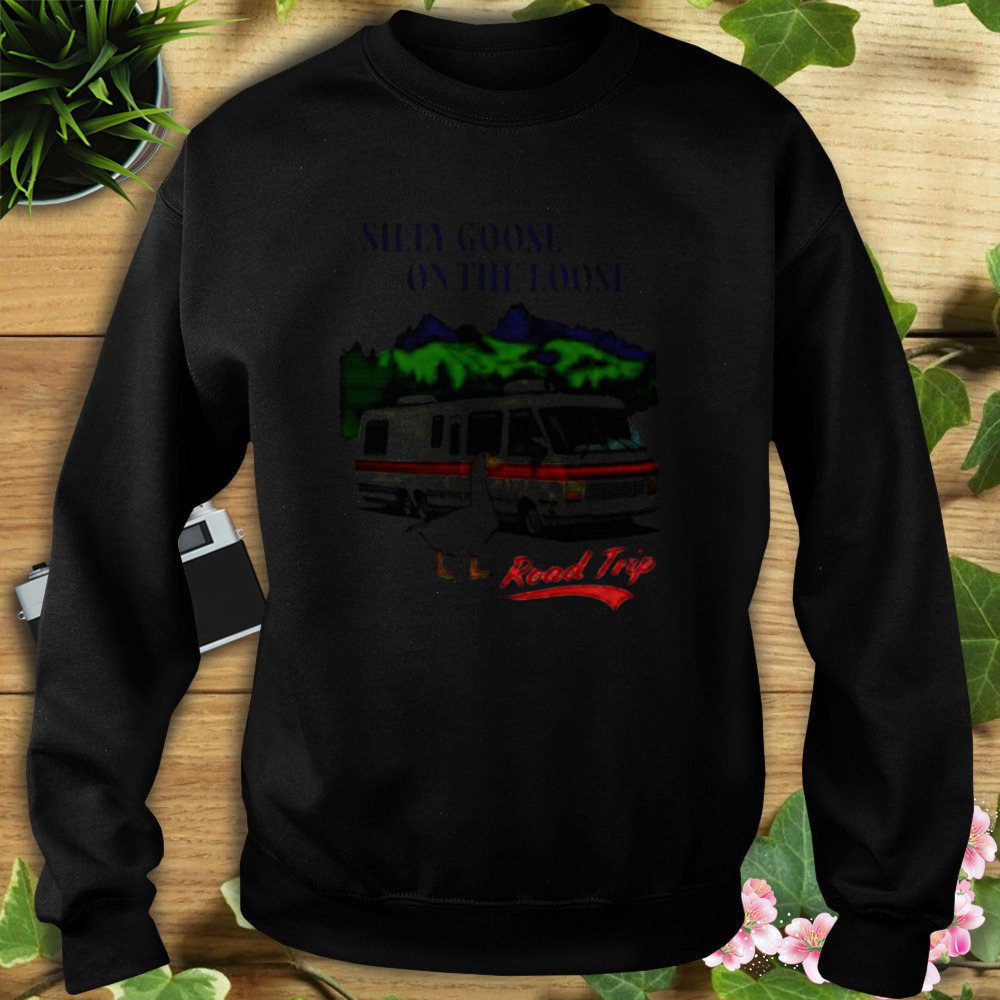Silly Goose On The Loose Road Trip shirt 5 Sweat tshirt