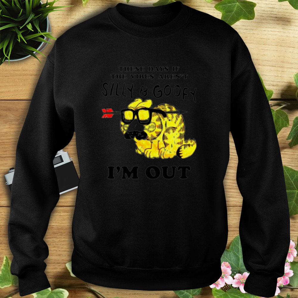 These days if the vibes aren’t silly and goofy i’m out shirt 5 Sweat tshirt