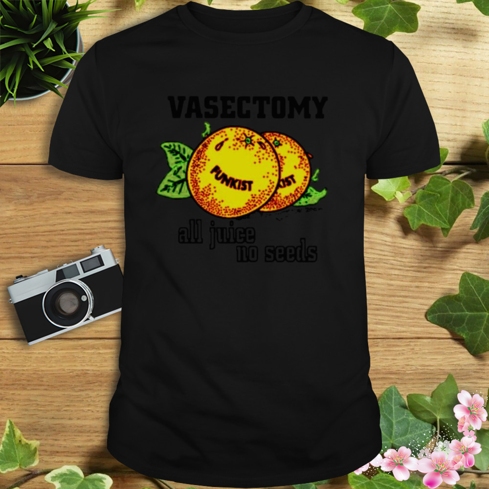 Vasectomy all juice no seeds shirt 1 Unisex tshirt