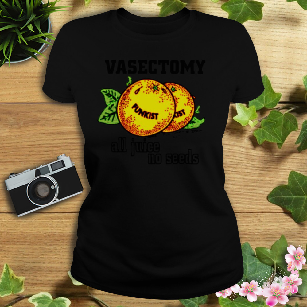 Vasectomy all juice no seeds shirt 2 Women's tshirt