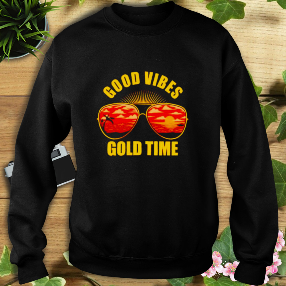 good vibes gold time shirt 5 Sweat tshirt