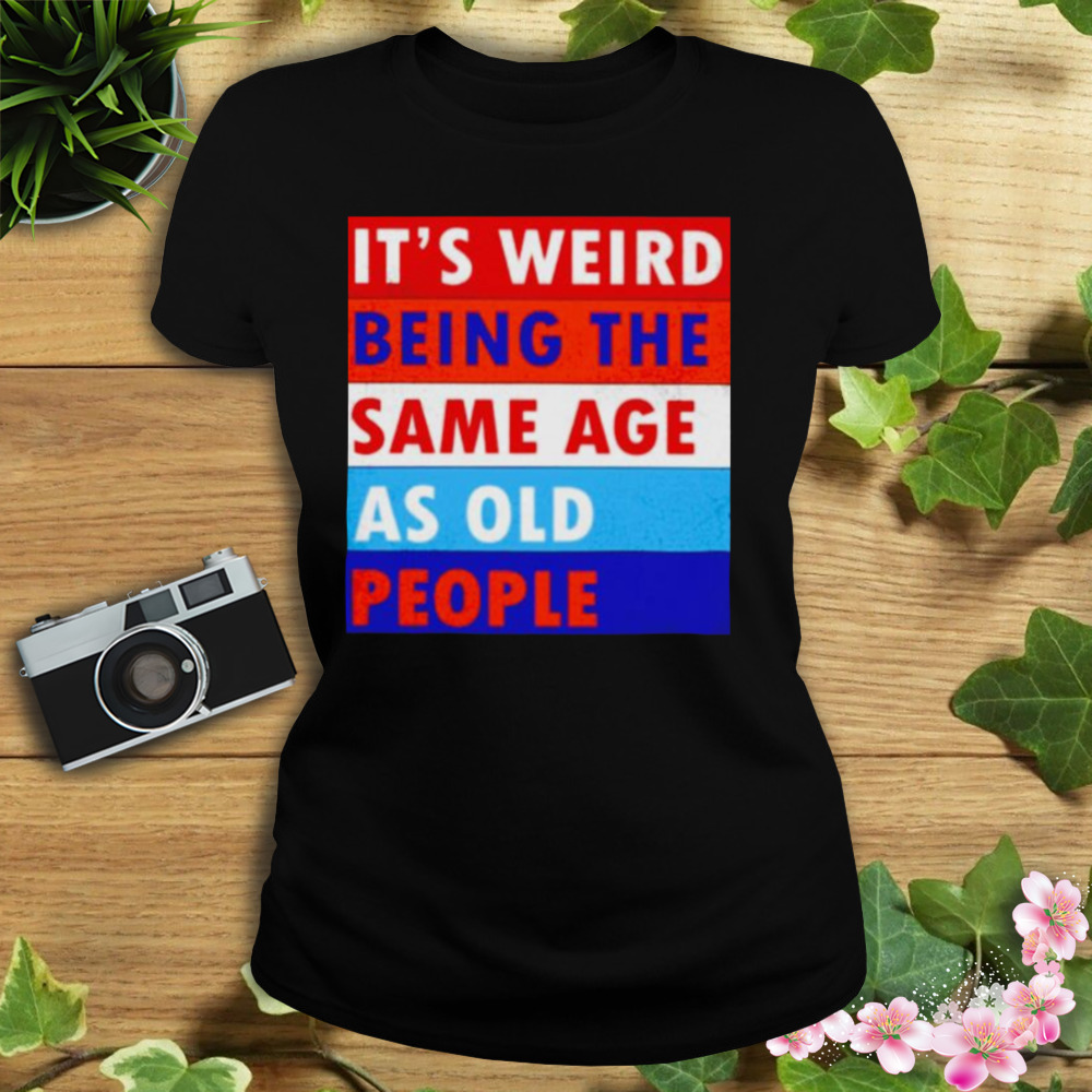 it’s weird being the same age as old people shirt 2 Women's tshirt