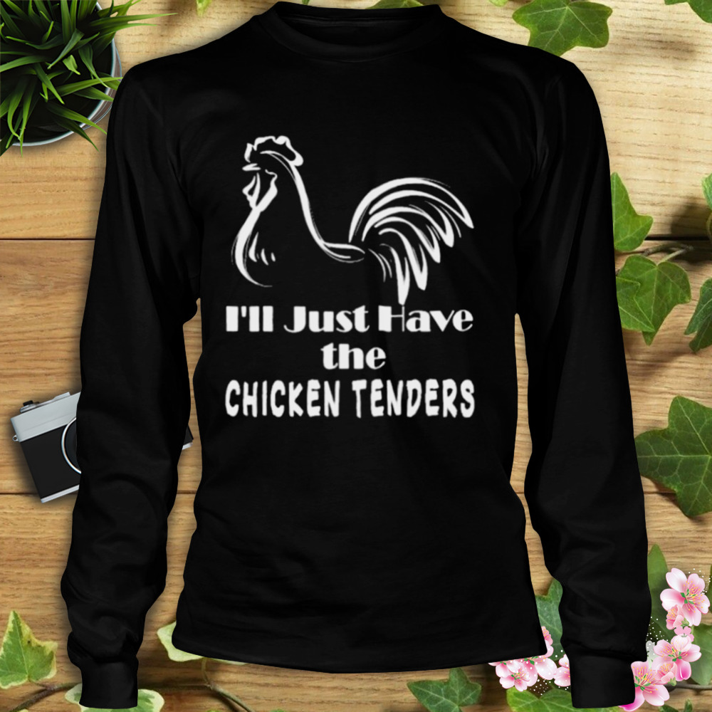 i’ll just have the chicken tenders shirt 3 Longsleeve tshirt