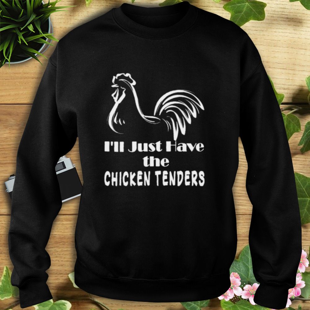 i’ll just have the chicken tenders shirt 5 Sweat tshirt