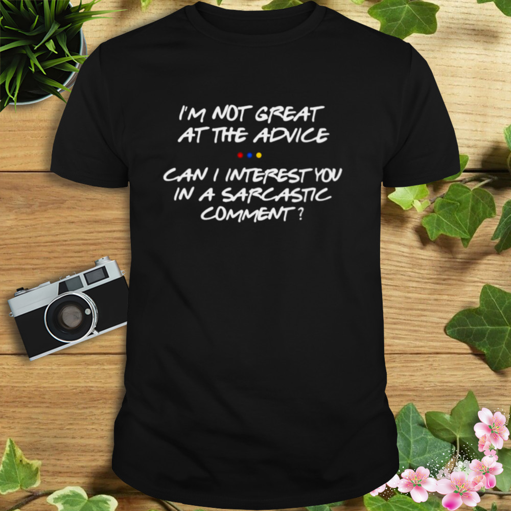 i’m not great at the advice can I interest you in a sarcastic comment shirt 1 Unisex tshirt