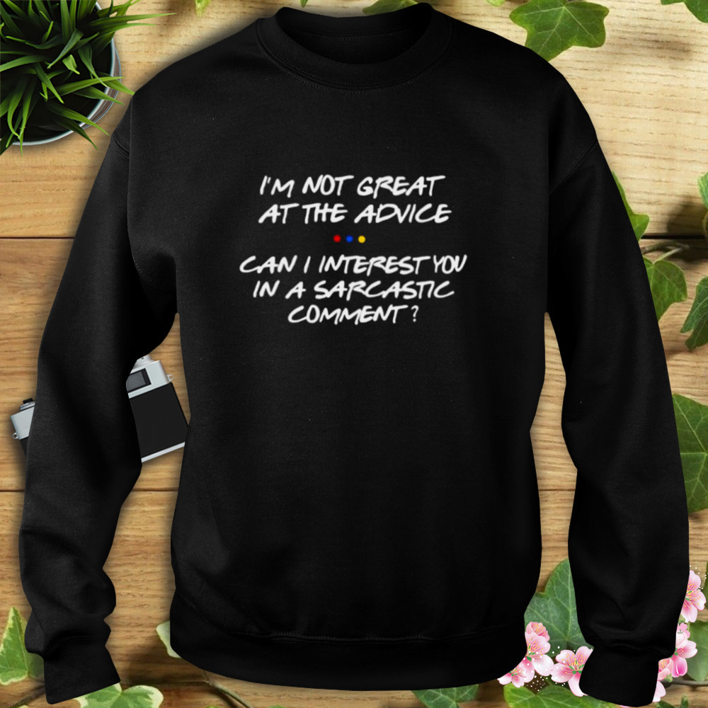 i’m not great at the advice can I interest you in a sarcastic comment shirt 5 Sweat tshirt