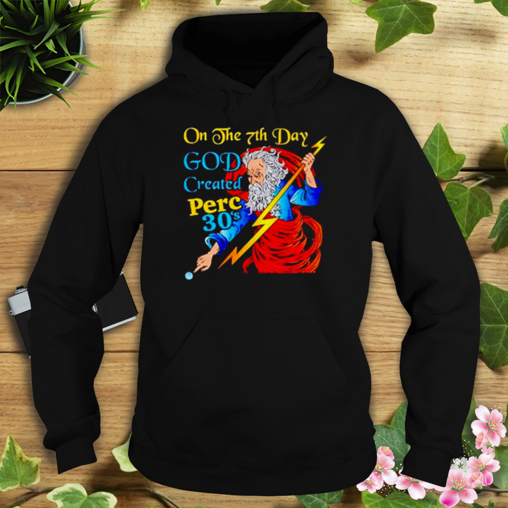 on the 7th day god created perc 30’s shirt 4 Hoodie tshirt