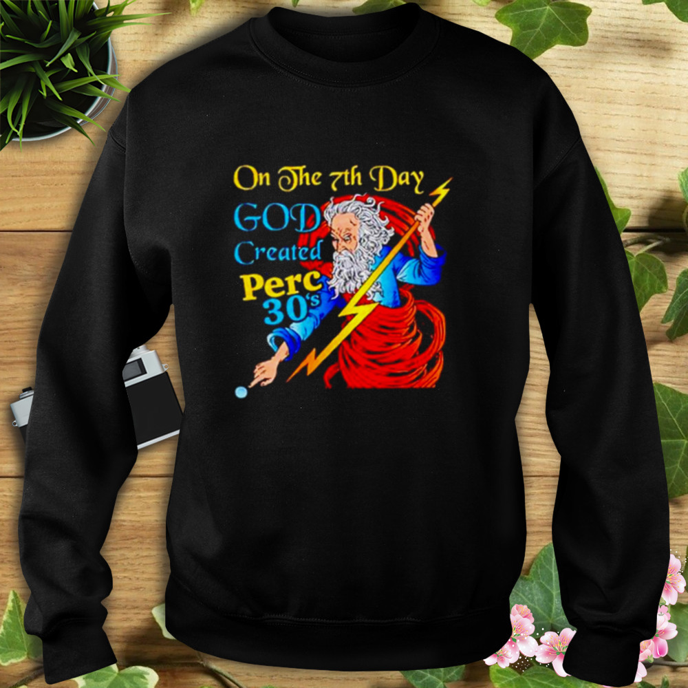 on the 7th day god created perc 30’s shirt 5 Sweat tshirt