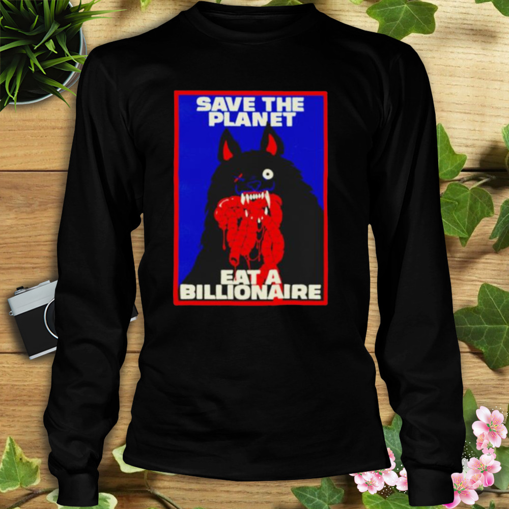 save the planet eat a billionaire shirt 3 Longsleeve tshirt