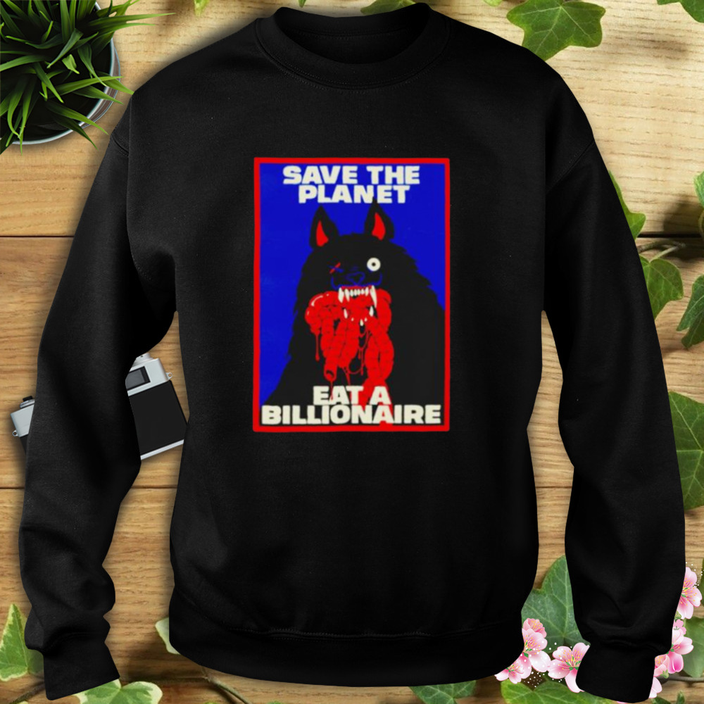 save the planet eat a billionaire shirt 5 Sweat tshirt