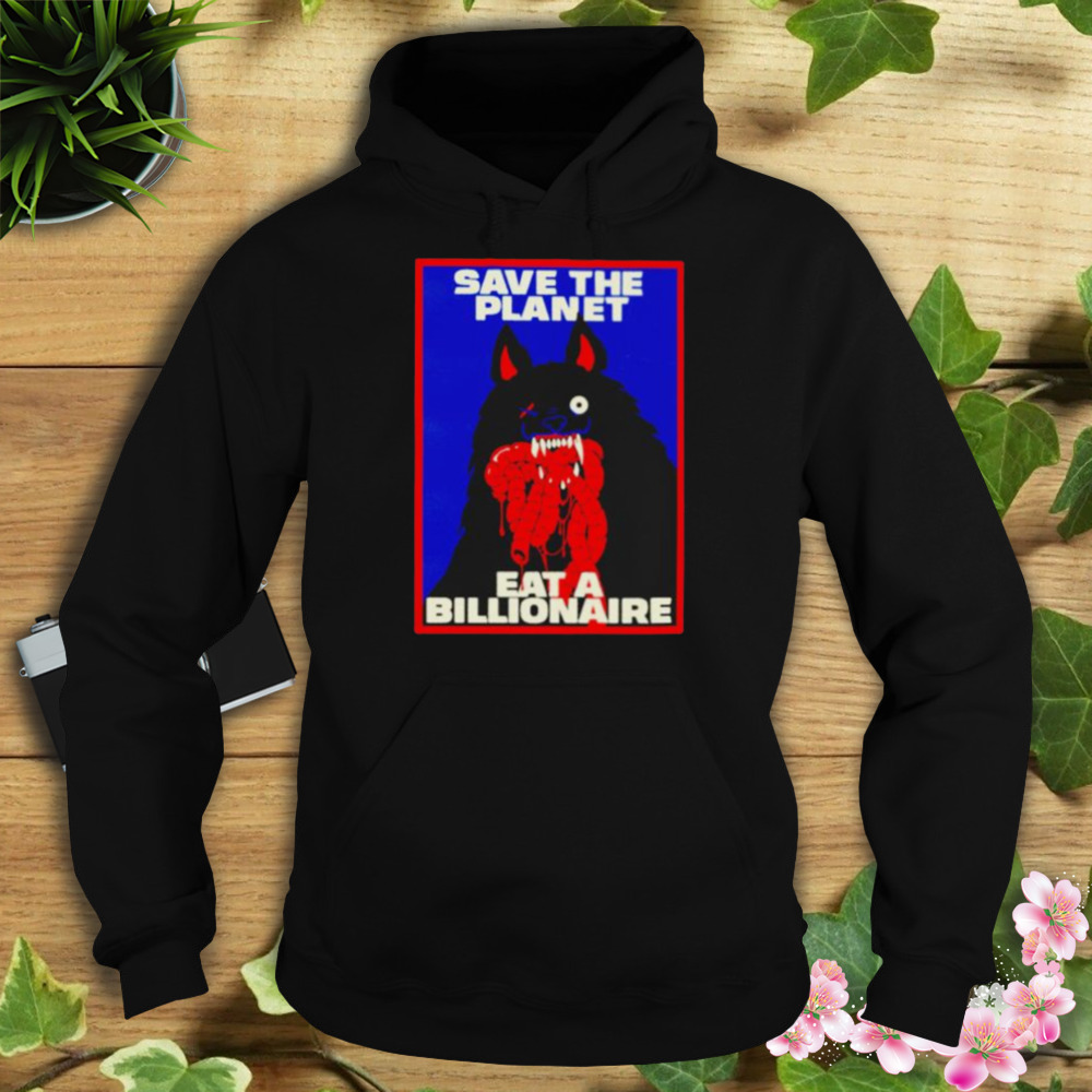 save the planet eat a billionaire shirt 4 Hoodie tshirt
