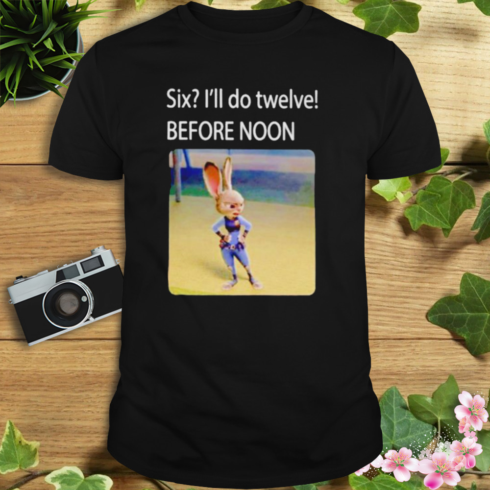 six I’ll do twelve before noon shirt 1 Unisex tshirt