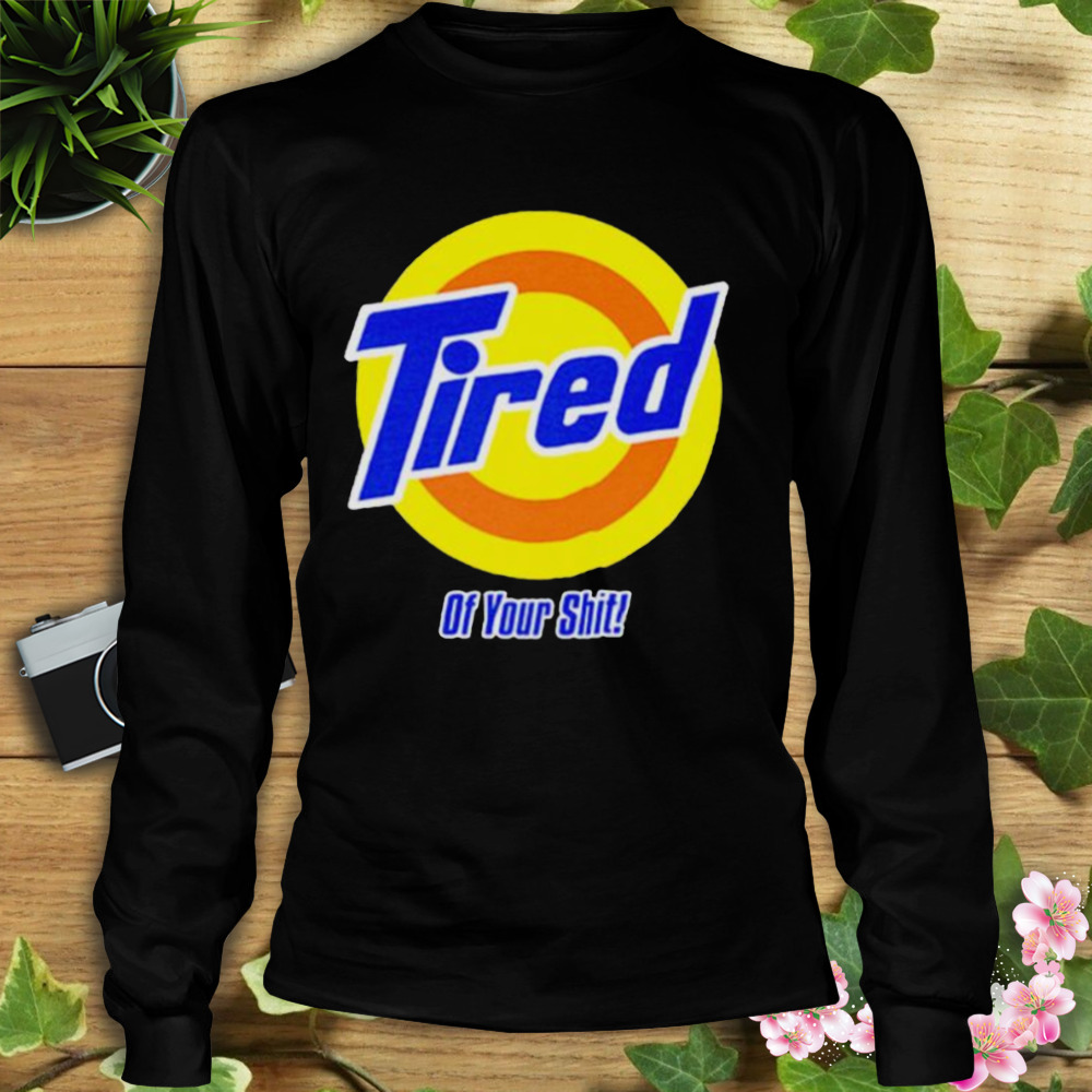 tired of your shit tide shirt 3 Longsleeve tshirt