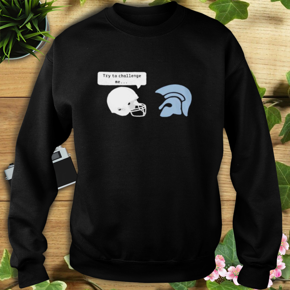 try to challenge me shirt 5 Sweat tshirt