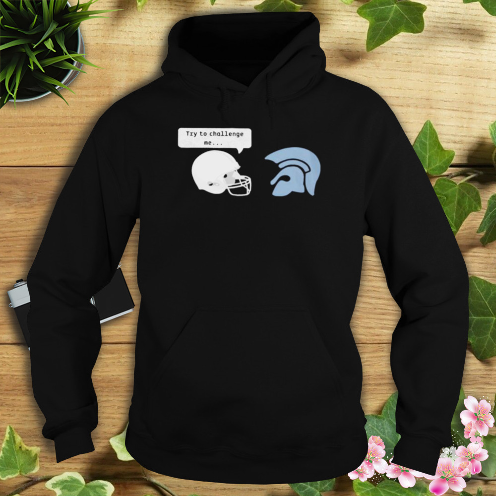 try to challenge me shirt 4 Hoodie tshirt