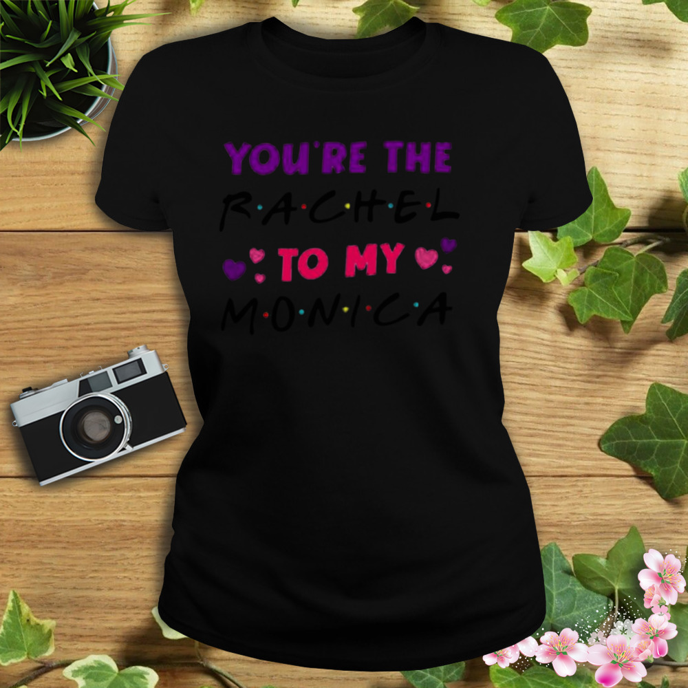 you’re the Rachel to my Monica shirt 2 Women's tshirt