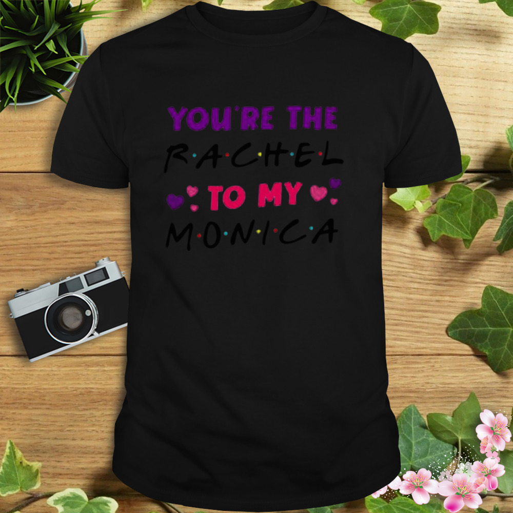 you’re the Rachel to my Monica shirt 1 Unisex tshirt