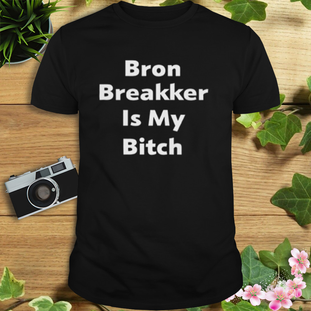 Bron Breakker Is My Bitch T-Shirt