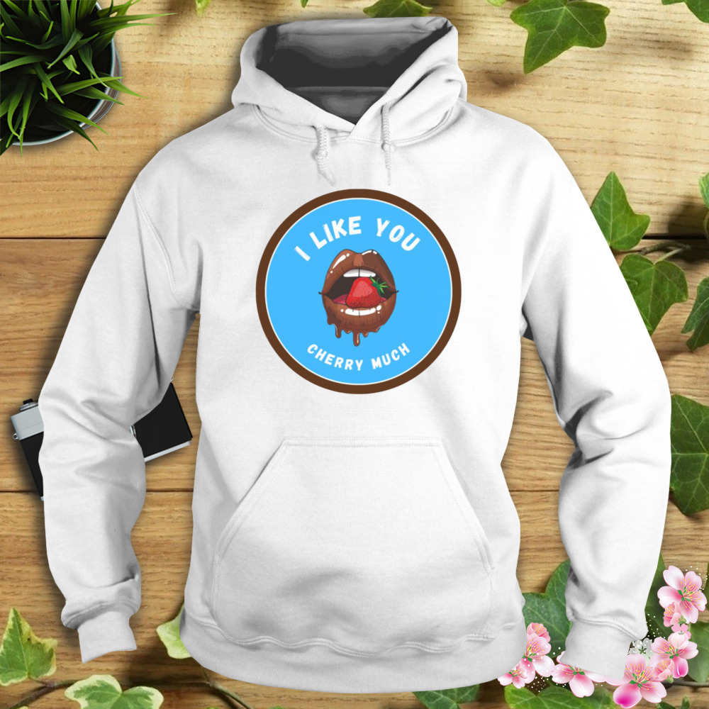 I Like You Cherry Much Buckcherry shirt 4 Hoodie shirt