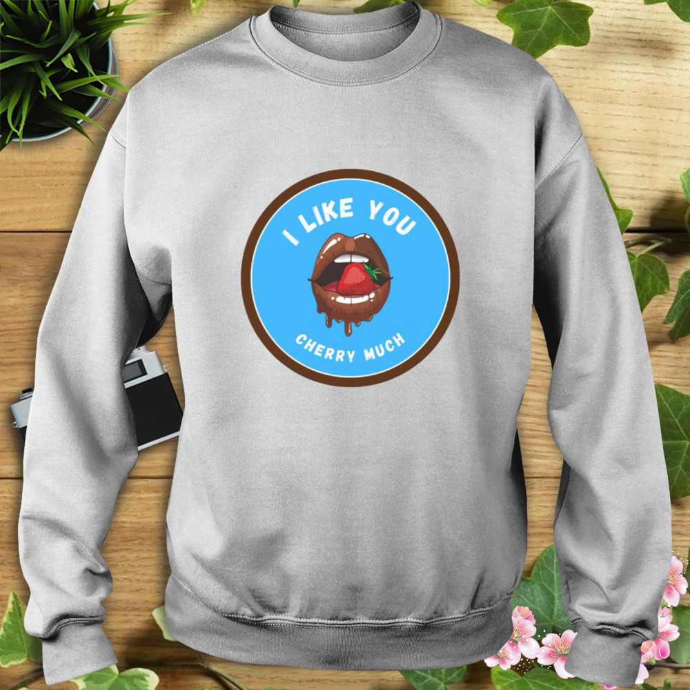 I Like You Cherry Much Buckcherry shirt 5 Sweat shirt