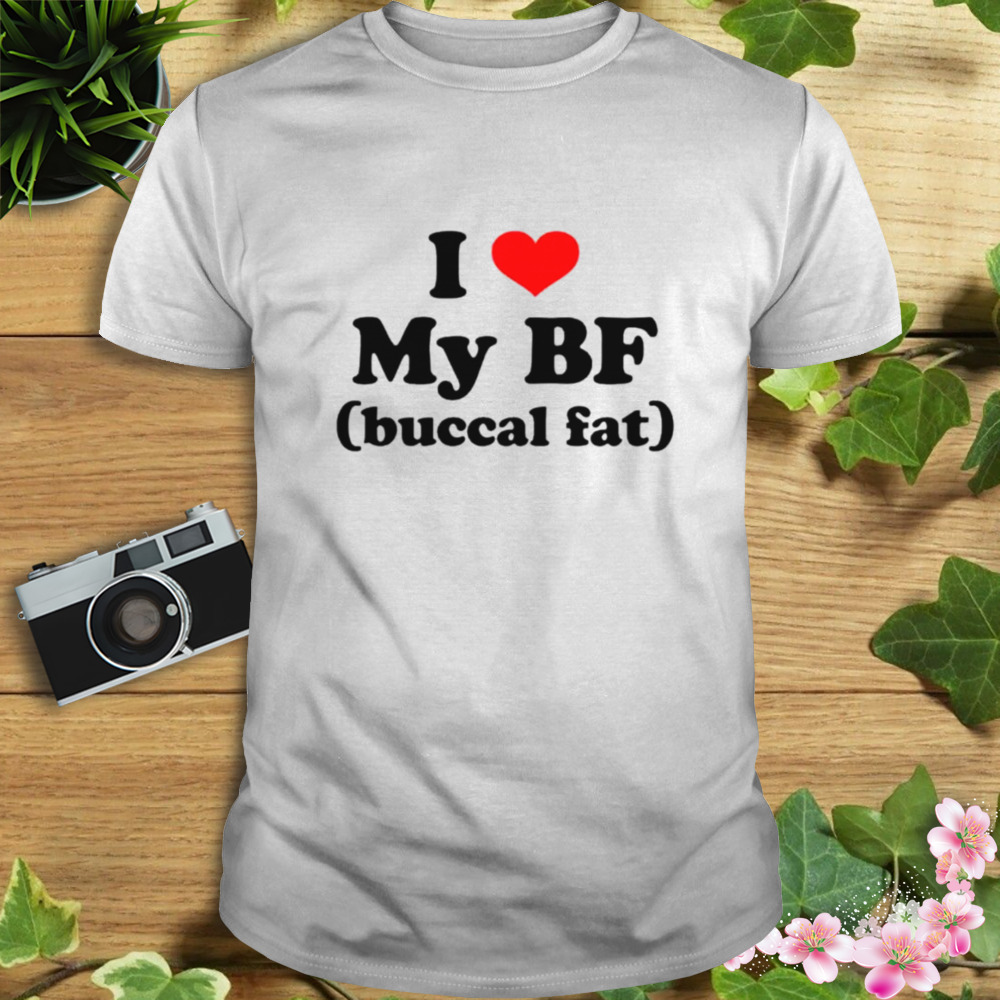 I love my BF buccal fat shirt