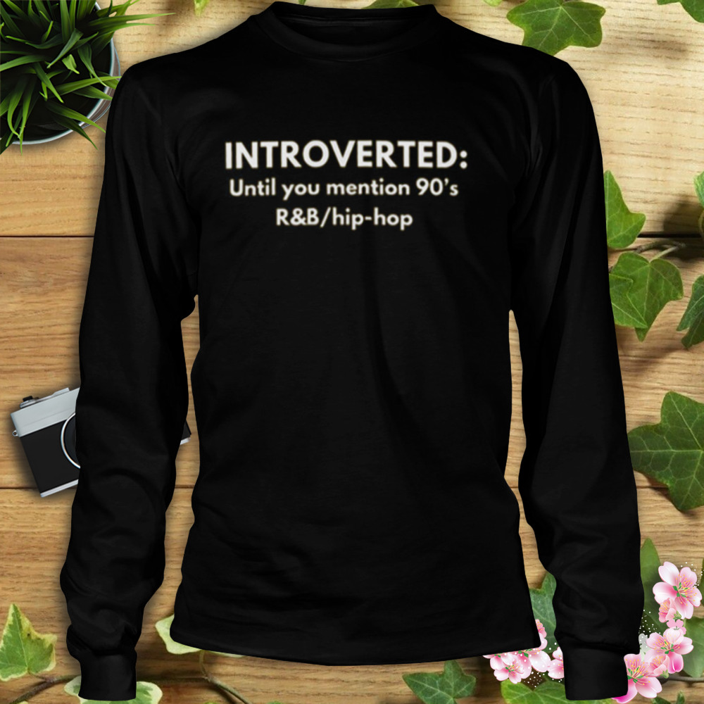 Introverted Until You Mention 90’s T-Shirt 3 Longsleeve tshirt