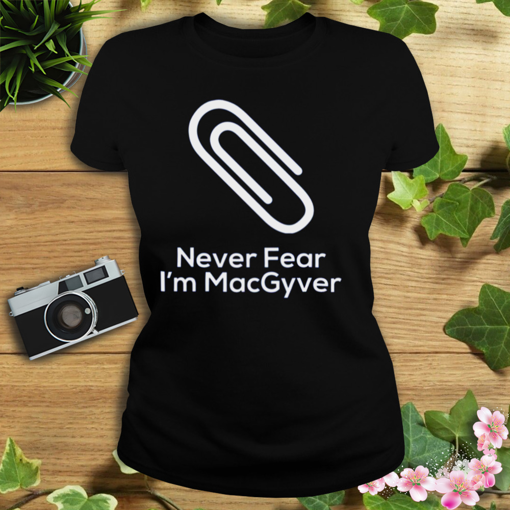Never Fear I’m Macgyver shirt 2 Women's tshirt