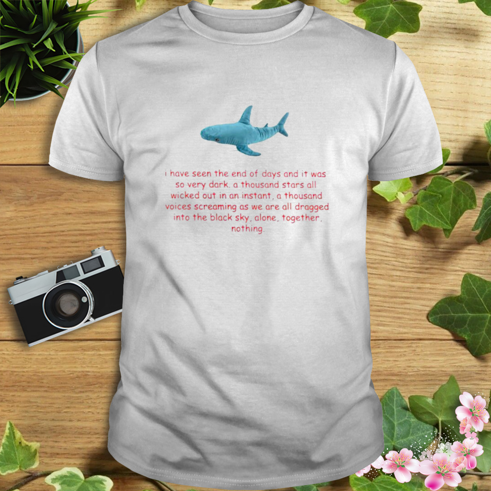Shark I have seen the end of days and it was so very dark shirt