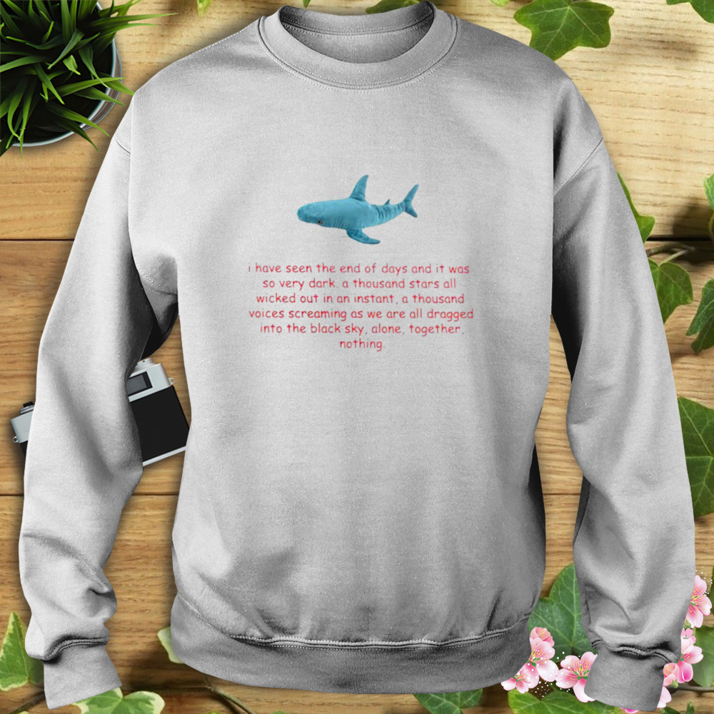 Shark I have seen the end of days and it was so very dark shirt 5 Sweat shirt