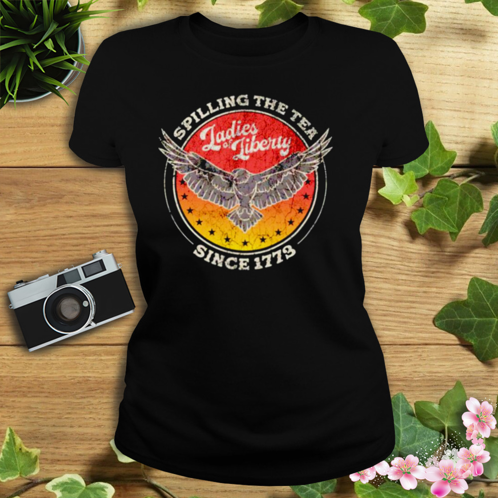 Spilling the tea since 1773 ladies liberty shirt 2 Women's tshirt