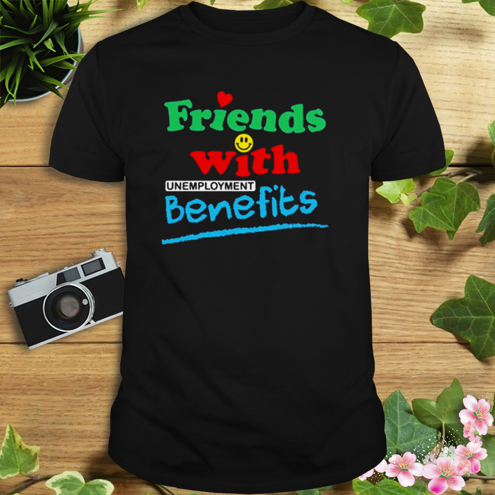 Friends With Unemployment Benefits T-Shirt