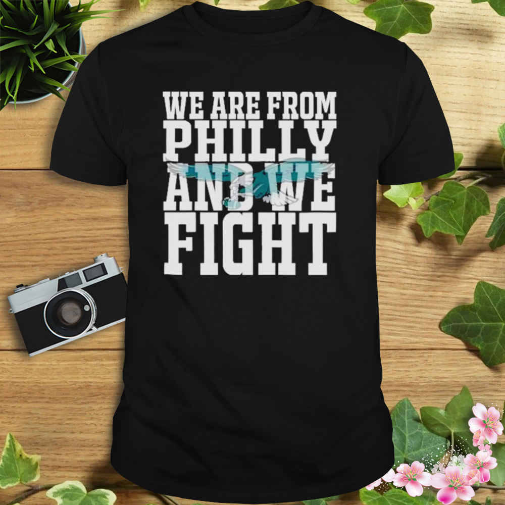 We are From Philly and We Fight shirt
