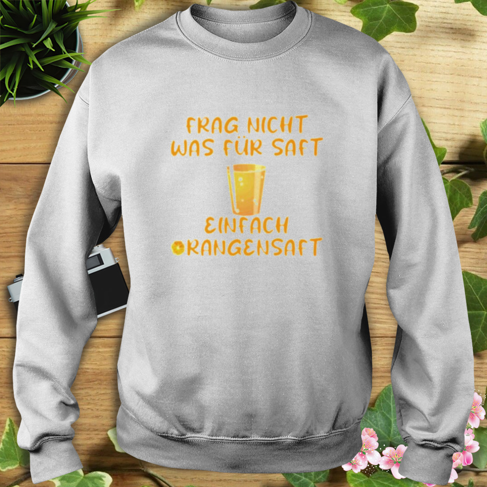 Frag nicht was für saft einfach orangensaft shirt 5 Sweat shirt