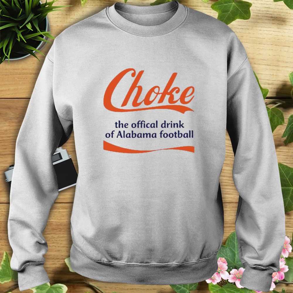 Auburn football choke official drink of Alabama football shirt 5 Sweat shirt