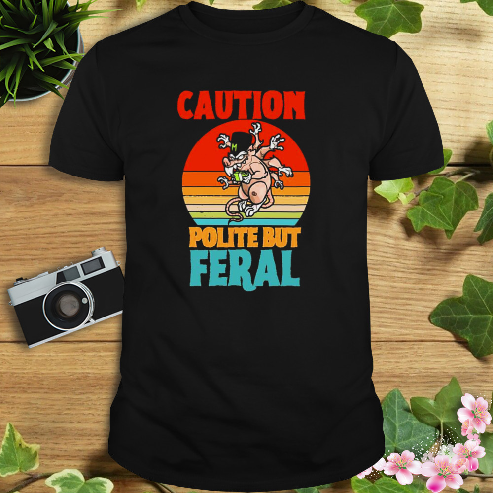 Caution Polite But Feral shirt