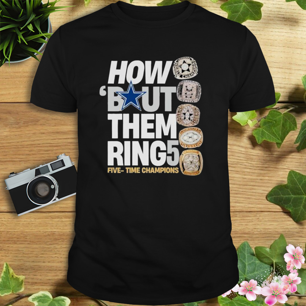 Dallas Cowboys how bout them ring five time champions shirt
