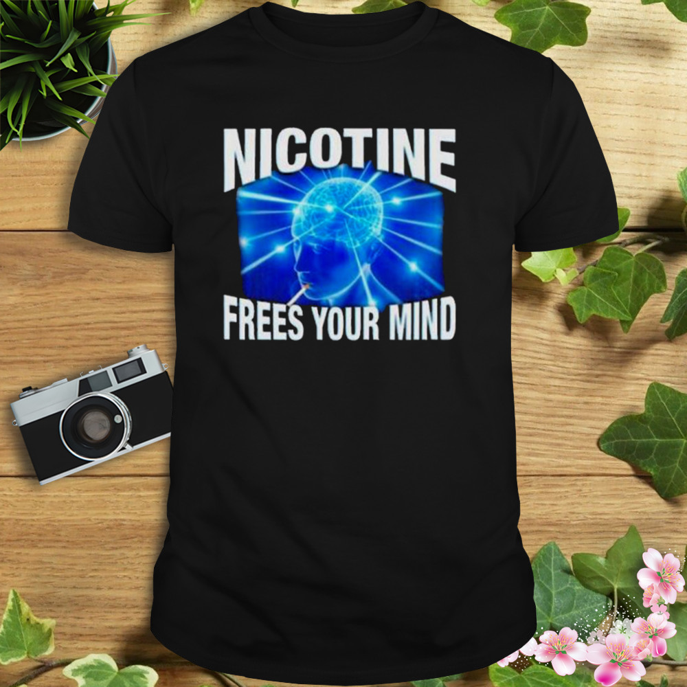 Nicotine Frees Your Mind shirt