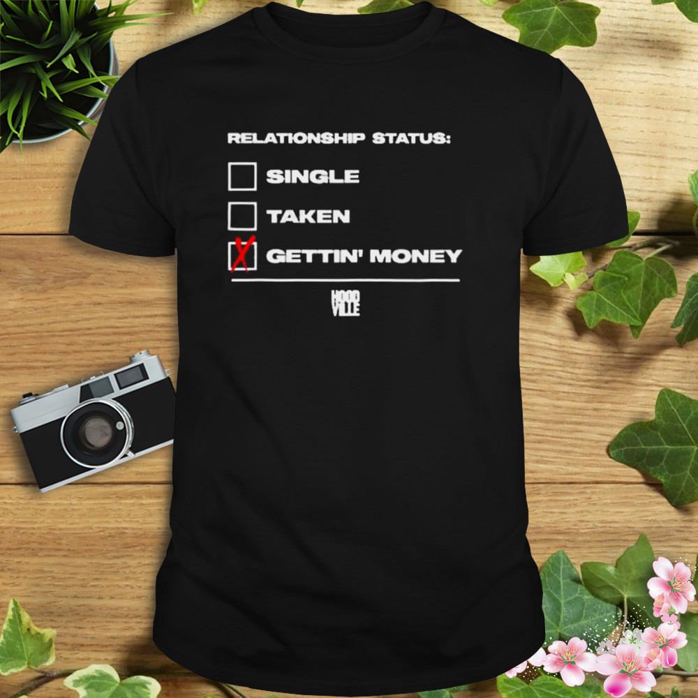 Relationship Status Single Taken Gettin Money shirt